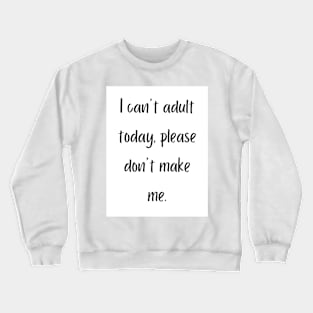 I can't adult today, please don't make me Crewneck Sweatshirt